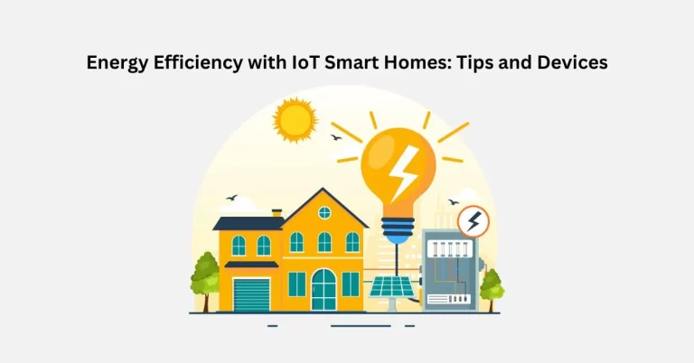 Enhancing Energy Efficiency with IoT Smart Homes : Tips and Devices