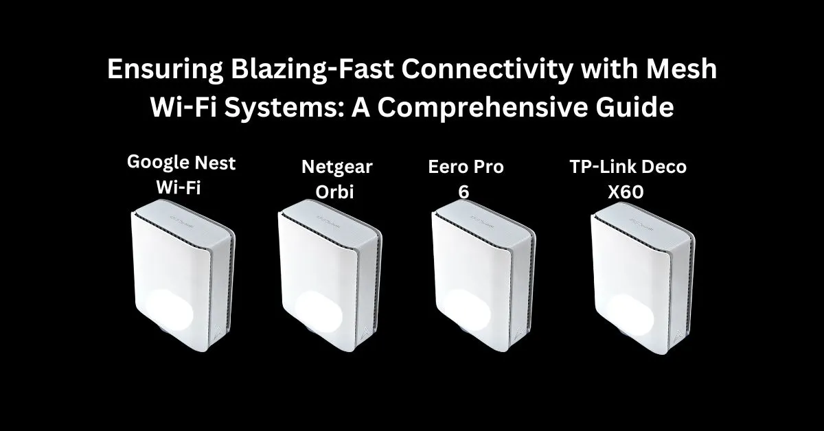 Ensuring Blazing Fast Connectivity with Mesh Wi Fi Systems A Comprehensive Guide