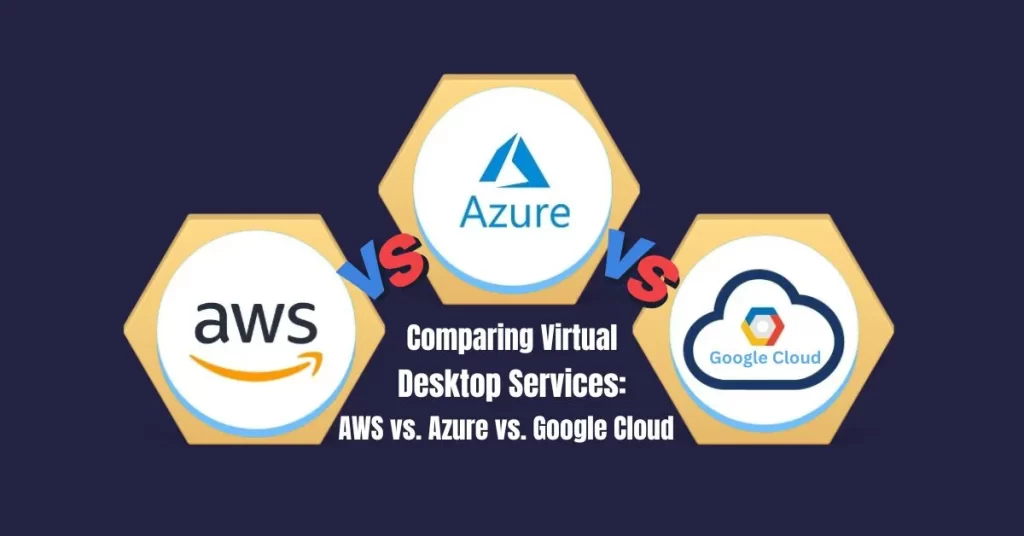 Comparing Virtual Desktop Services AWS vs. Azure vs. Google Cloud